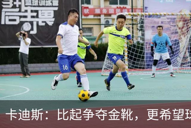 卡迪斯：比起争夺金靴，更希望球队拿更多胜利，后半程全力抢分